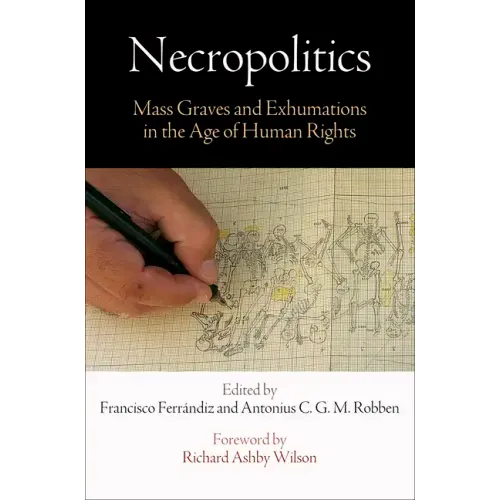 Necropolitics: Mass Graves and Exhumations in the Age of Human Rights