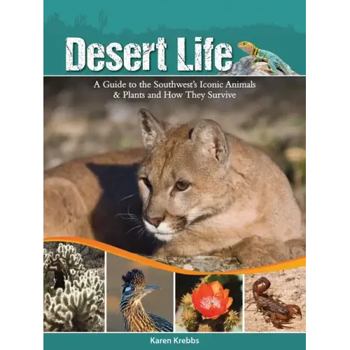 Desert Life: A Guide to the Southwest's Iconic Animals & Plants and How They Survive