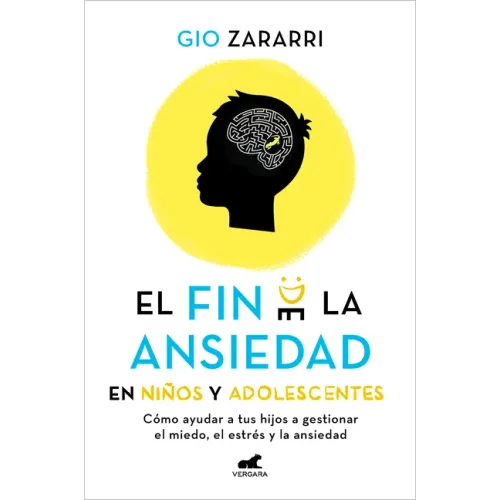 Fin de la Ansiedad En Niños Y Adolescentes. Cómo Ayudar a Tus Hijos a Gestionar Los Miedos, El Estrés Y La Ansiedad / The End of Anxiety in Children a