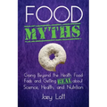 Food Myths: Going Beyond the Health Food Fads and Getting Real about Science, Health, and Nutrition