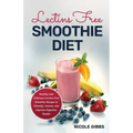 Lectins Free Smoothie Diet: Healthy and Delicious Lectins Free Smoothie Recipes to Detoxify, Cleanse, and Improve Digestive Health