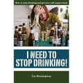 I Need to Stop Drinking!: How to stop drinking and get back your self-respect.