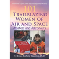 101 Trailblazing Women of Air and Space: Aviators and Astronauts