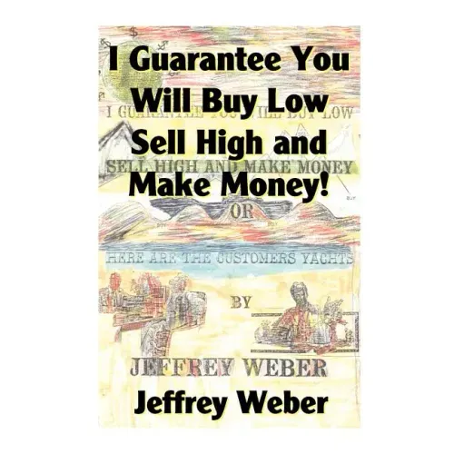 I Guarantee You Will Buy Low, Sell High and Make Money: Or, Here Are the Customer's Yachts