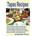 Tapas Recipes: Covers what are tapas and includes Spanish tapas recipes, to make lots of tapas dishes, so that you can build your own