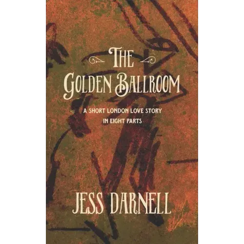 The Golden Ballroom: A short London love story in eight parts