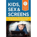 Kids, Sex & Screens: Raising Strong, Resilient Children in the Sexualized Digital Age