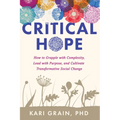 Critical Hope: How to Grapple with Complexity, Lead with Purpose, and Cultivate Transformative Social Change