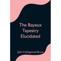 The Bayeux Tapestry Elucidated
