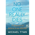 No One Really Dies: 25 Reasons to Believe in an Afterlife