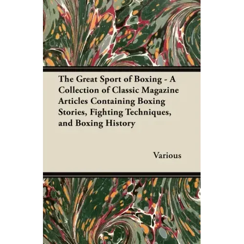 The Great Sport of Boxing - A Collection of Classic Magazine Articles Containing Boxing Stories, Fighting Techniques, and Boxing History