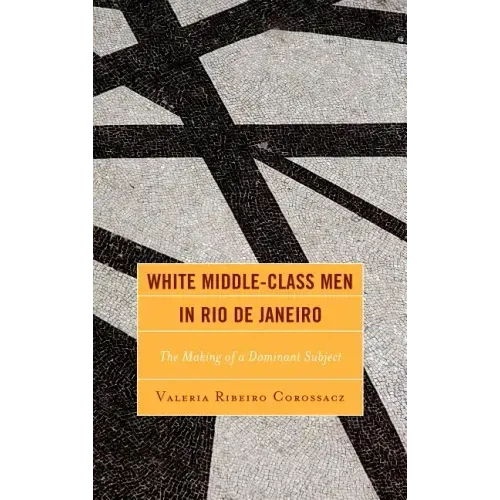 White Middle-Class Men in Rio de Janeiro: The Making of a Dominant Subject