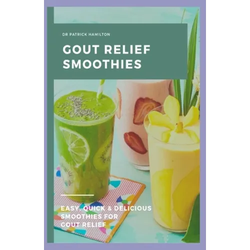 Gout Relief Smoothies: Easy, quick and delicious smoothies for gout relief
