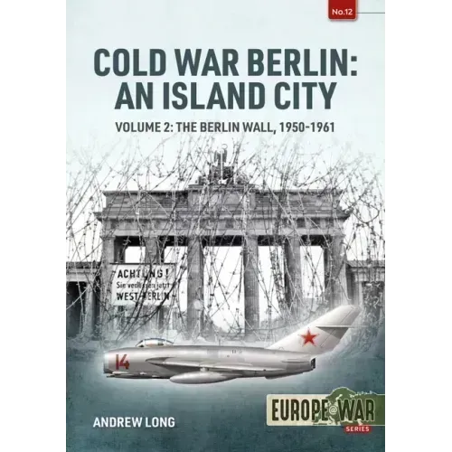 Cold War Berlin: An Island City: Volume 2: The Berlin Wall 1950-1961