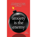 Anxiety is the Enemy: 29 Techniques to Combat Overthinking, Stress, Panic, and Pressure