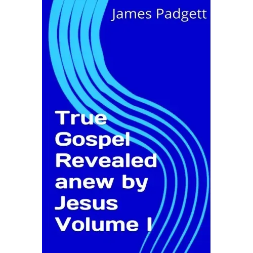 True Gospel Revealed anew by Jesus Vol I