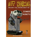 Act Normal And Don't Tell Anyone About The Zombie Robots: Read it yourself chapter book for ages 6+