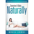 Conceive a Baby Naturally: The Least Expensive but Most Effective Way of Getting Pregnant