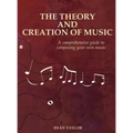 The Theory and Creation of Music: A Comprehensive Guide to Composing Your Own Music