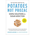 Potatoes Not Prozac: Revised and Updated: Simple Solutions for Sugar Addiction