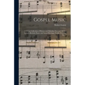 Gospel Music: a Choice Collection of Hymns and Melodies New and Old for Gospel, Revival, Prayer and Social Meetings, Family Worship, Etc. /