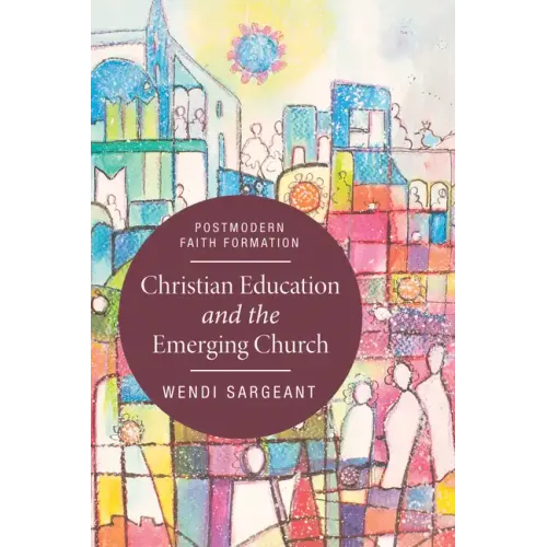 Christian Education and the Emerging Church: Postmodern Faith Formation