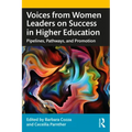 Voices from Women Leaders on Success in Higher Education: Pipelines, Pathways, and Promotion