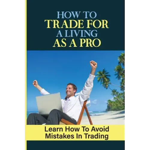 How To Trade For A Living As A Pro: Learn How To Avoid Mistakes In Trading: How To Trade