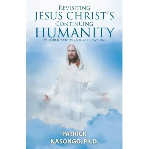 Revisiting Jesus Christ's Continuing Humanity: Its Implications and Applications