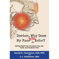 Doctor, Why Does My Face Still Ache?: Getting Relief from Persistent Jaw, Ear, Tooth, and Headache Pain