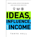 Ideas, Influence, and Income: Write a Book, Build Your Brand, and Lead Your Industry