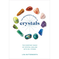 The Beginner's Guide to Crystals: The Everyday Magic of Crystal Healing, with 65+ Stones