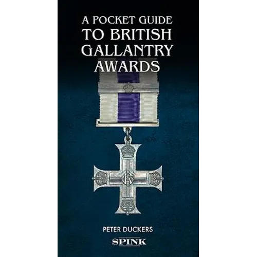 A Pocket Guide to British Gallantry Awards: Rewarding Gallantry in Action