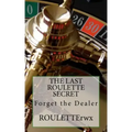 The Last Roulette Secret: Forget the Dealer