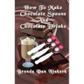 How To Make Chocolate Spoons And Chocolate Drinks
