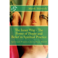 The Inner Way - The Power of Prayer and Belief in Spiritual Practice