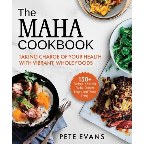 The Maha Cookbook: Taking Charge of Your Health with Vibrant, Whole Foods