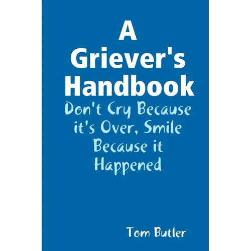 A Griever's Handbook Don't Cry Because It's Over Smile Because it Happened - Paperback
