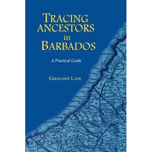 Tracing Your Ancestors in Barbados. a Practical Guide