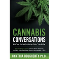 Cannabis Conversations: From Confusion to Clarity (32 Leading Experts Share their Wisdom, Insight & Knowledge About Cannabis & CBD)