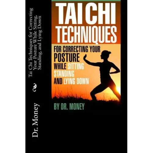 Tai Chi Techniques For Correcting Your Posture While Sitting, Standing, and Lying Down