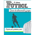 El diario de entrenamiento y juego de fútbol: Graba y rastrea tu rendimiento en el juego de entrenamiento y la temporada: perfecto para niños y niñas: