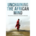 Unchaining The African Mind: The Untold History of Black Africans