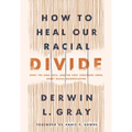 How to Heal Our Racial Divide: What the Bible Says, and the First Christians Knew, about Racial Reconciliation