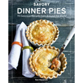 Savory Dinner Pies: More Than 80 Delicious Recipes from Around the World