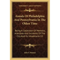 Annals of Philadelphia and Pennsylvania in the Olden Time: Being a Collection of Memoirs, Anecdote and Incidents of the City and Its Inhabitants V2