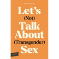 Let's (Not) Talk about (Transgender) Sex: The Erotic Erasure of Trans Desire & Sexuality