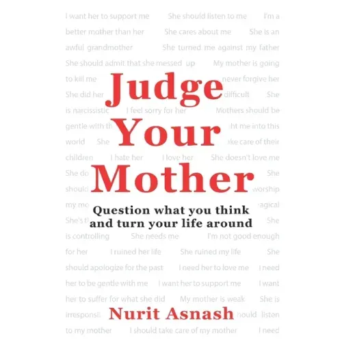 Judge Your Mother: Question what you think and turn your life around