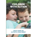 Children With Autism: What Does An Autistic Child Need?: What Not To Do With An Autistic Child
