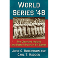 World Series '48: The Cleveland Indians and Boston Braves in Six Games